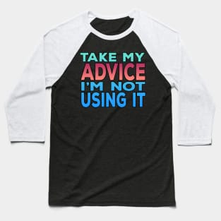 Take My Advice Im Not Using It Baseball T-Shirt